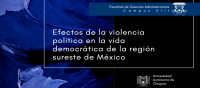 EFECTOS DE LA VIOLENCIA POLÍTICA EN LA VIDA DEMOCRÁTICA DE LA REGIÓN SURESTE DE MÉXICO