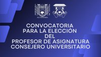 CONVOCATORIA PARA LA ELECCIÓN DEL PROFESOR DE ASIGNATURA CONSEJERO UNIVERSITARIO